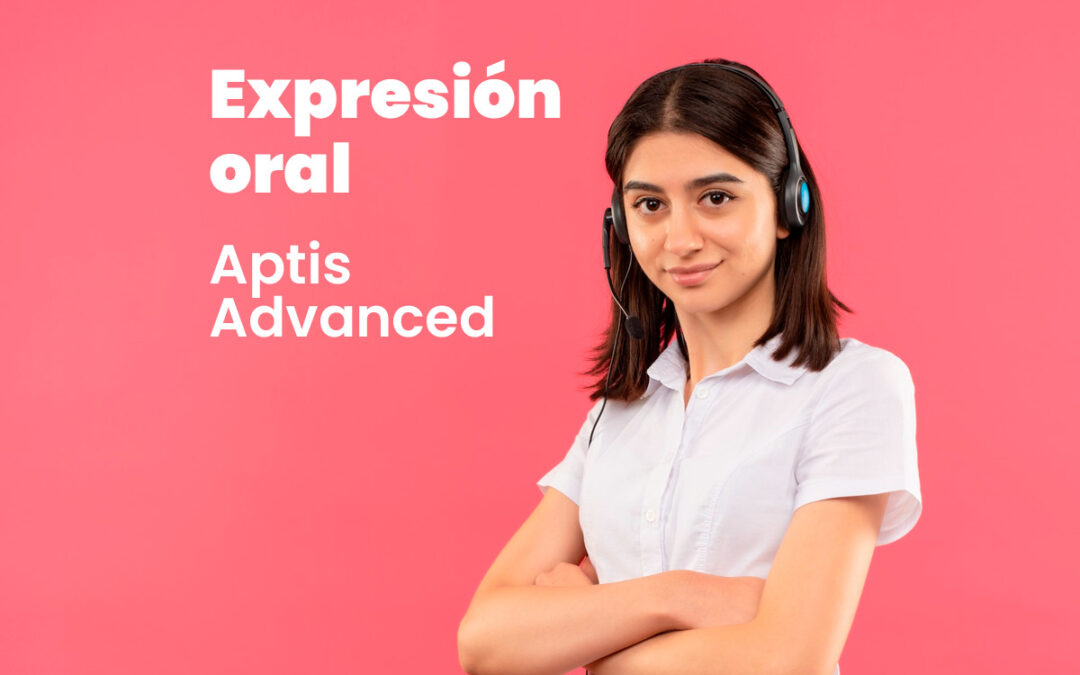 expresion oral aptis advanced